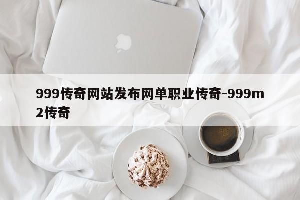 999传奇网站发布网单职业传奇-999m2传奇